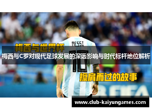 梅西与C罗对现代足球发展的深远影响与时代标杆地位解析