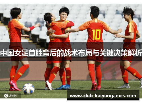 中国女足首胜背后的战术布局与关键决策解析