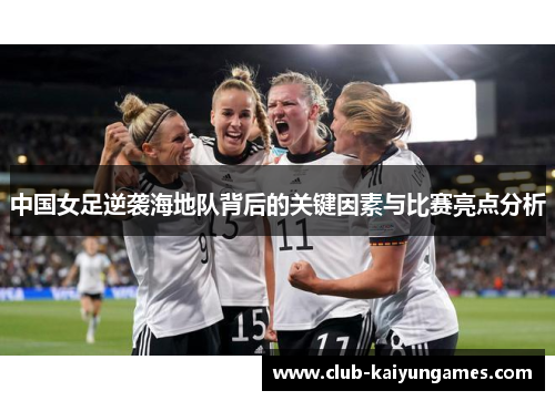 中国女足逆袭海地队背后的关键因素与比赛亮点分析