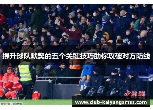 提升球队默契的五个关键技巧助你攻破对方防线