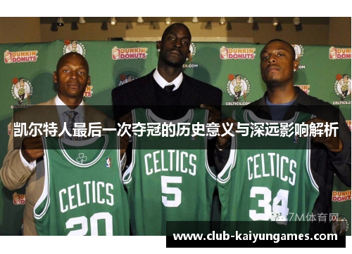 凯尔特人最后一次夺冠的历史意义与深远影响解析
