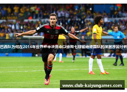 巴西队为何在2014年世界杯半决赛中以惨败七球输给德国队的深层原因分析