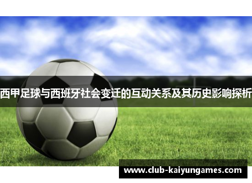 西甲足球与西班牙社会变迁的互动关系及其历史影响探析 西甲足球与西班牙社会变迁的互动关系及其历史影响探析