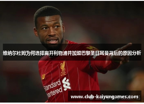 维纳尔杜姆为何选择离开利物浦并加盟巴黎圣日耳曼背后的原因分析