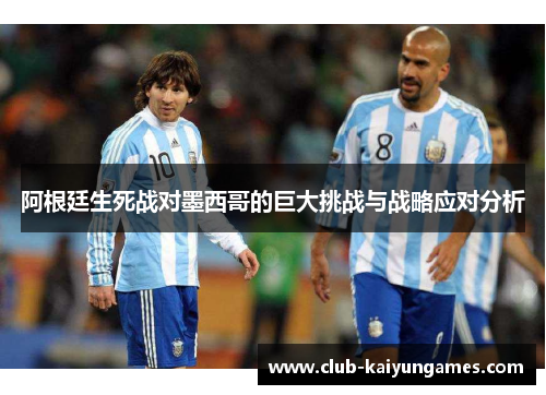 阿根廷生死战对墨西哥的巨大挑战与战略应对分析