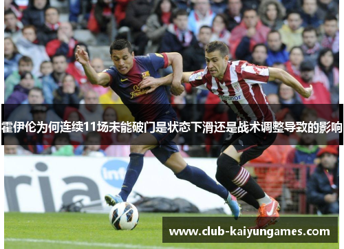 霍伊伦为何连续11场未能破门是状态下滑还是战术调整导致的影响