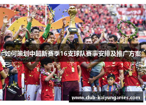 如何策划中超新赛季16支球队赛事安排及推广方案